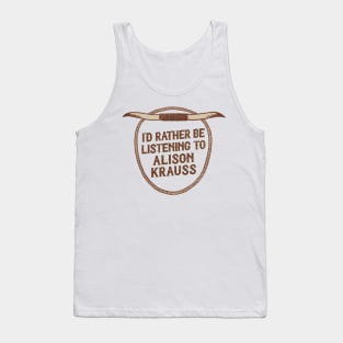 I'd Rather Be Listening To Alison Krauss Tank Top